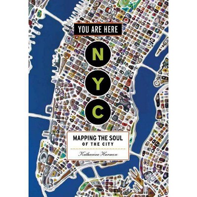 You Are Here: NYC - by  Katharine Harmon (Paperback)