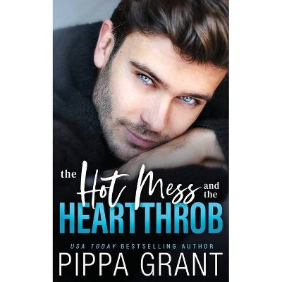 The Hot Mess and the Heartthrob - by  Pippa Grant (Paperback)