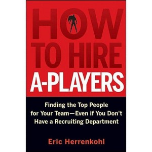 How to Hire A-Players - by  Eric Herrenkohl (Hardcover) - 1 of 1