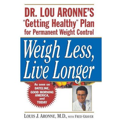 Weigh Less, Live Longer - by  Louis J Aronne (Paperback)