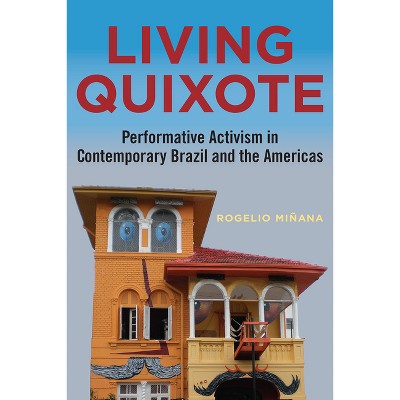 Living Quixote - (Performing Latin American and Caribbean Identities) by  Rogelio Minana (Paperback)