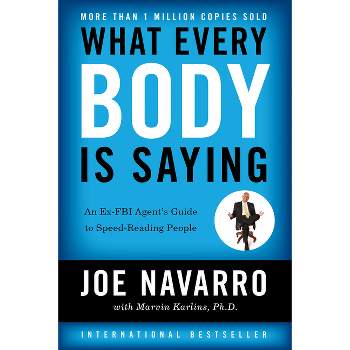What Every Body Is Saying - by  Joe Navarro & Marvin Karlins (Paperback)