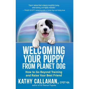 Welcoming Your Puppy from Planet Dog - by  Kathy Callahan (Paperback)
