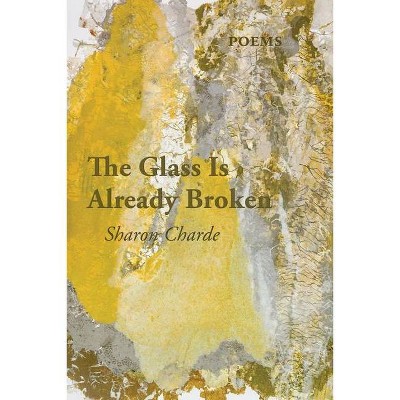 The Glass Is Already Broken - by  Sharon Charde (Paperback)