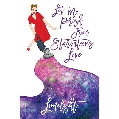 Let Me Perish from Starvation's Love - by  Limelight (Paperback)