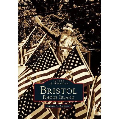 Bristol, Rhode Island - (Images of America (Arcadia Publishing)) by  Richard V Simpson (Paperback)