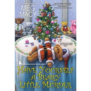 Have Yourself a Beary Little Murder - (Teddy Bear Mystery) by  Meg Macy (Paperback) - 1 of 1