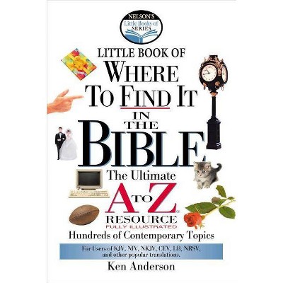 Nelson's Little Book of Where to Find It in the Bible - (Nelson's Little Books) by  Ken Anderson (Paperback)