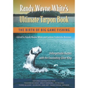 Randy Wayne White's Ultimate Tarpon Book - by  Randy Wayne White & Carlene Fredericka Brennen (Paperback) - 1 of 1