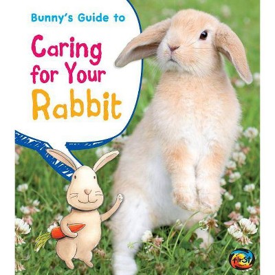 Bunny's Guide to Caring for Your Rabbit - (Heinemann First Library: Pets' Guides) by  Anita Ganeri & Rick Peterson (Paperback)