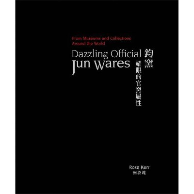 Dazzling Official Jun Wares - by  Rose Kerr (Hardcover)