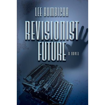 Revisionist Future - by  Lee Bumbicka (Hardcover)