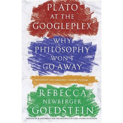 Plato at the Googleplex - by  Rebecca Goldstein (Paperback)