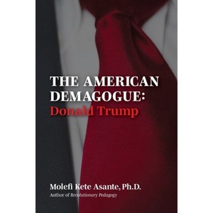 The American Demagogue, Donald Trump -Revised Ed. - by  Molefi Kete Asante (Paperback) - 1 of 1