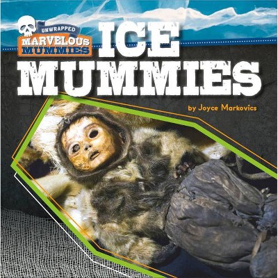 Ice Mummies - (Unwrapped: Marvelous Mummies) by  Joyce Markovics (Paperback)