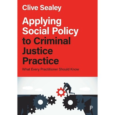 Applying Social Policy to Criminal Justice Practice - by  Clive Sealey (Paperback)