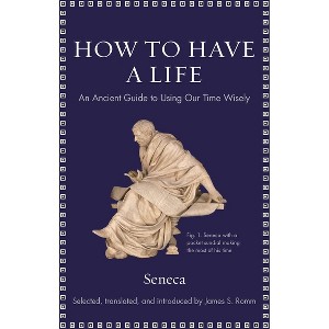 How to Have a Life - (Ancient Wisdom for Modern Readers) by  Seneca (Hardcover) - 1 of 1