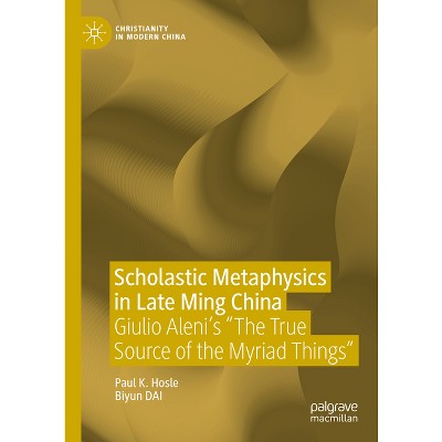 Scholastic Metaphysics in Late Ming China - (Christianity in Modern China) by  Paul K Hosle & Biyun Dai (Hardcover)