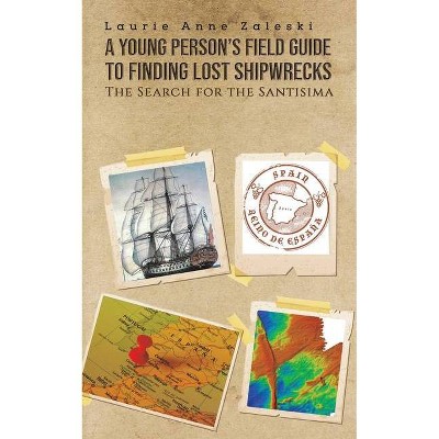 A Young Person's Field Guide to Finding Lost Shipwrecks - by  Laurie Anne Zaleski (Paperback)