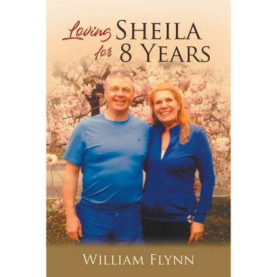 Loving Sheila for 8 years - by  William Flynn (Paperback)