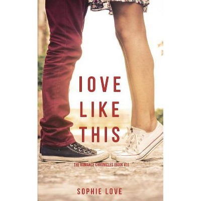 Love Like This (The Romance Chronicles-Book #1) - by  Sophie Love (Paperback)