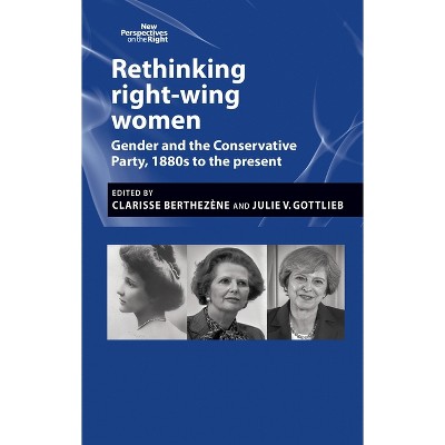 Rethinking Right-Wing Women - (New Perspectives on the Right) by  Clarisse Berthezène & Julie Gottlieb (Paperback)