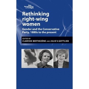 Rethinking Right-Wing Women - (New Perspectives on the Right) by  Clarisse Berthezène & Julie Gottlieb (Paperback) - 1 of 1