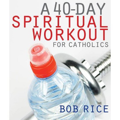 40-Day Spiritual Workout for Catholics - by  Bob Rice (Paperback)