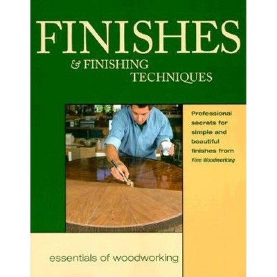 Finishes & Finishing Techniques - (Essentials of Woodworking) by  Editors of Fine Woodworking (Paperback)