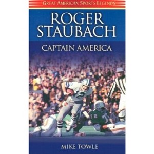 Roger Staubach - (Great American Sports Legends) by  Mike Towle (Hardcover) - 1 of 1