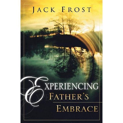 Experiencing Father's Embrace - by  Jack Frost (Paperback)