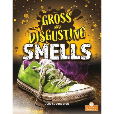 Gross and Disgusting Smells - (Gross and Disgusting Things) by  Julie K Lundgren (Paperback)