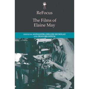Refocus: The Films of Elaine May - (Refocus: The American Directors) by  Alexandra Heller-Nicholas & Dean Brandum (Paperback) - 1 of 1
