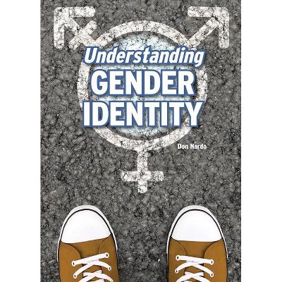 Understanding Gender Identity - by  Don Nardo (Hardcover)