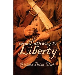 Pathway to Liberty - by  Richard Brian Clark (Paperback) - 1 of 1