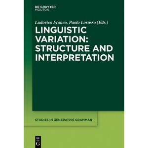 Linguistic Variation: Structure and Interpretation - (Studies in Generative Grammar [Sgg]) by  Ludovico Franco & Paolo Lorusso (Paperback) - 1 of 1