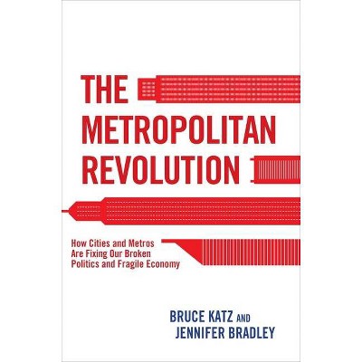 The Metropolitan Revolution - by  Bruce Katz & Jennifer Bradley (Paperback)