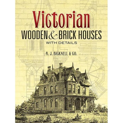 Victorian Wooden and Brick Houses with Details - (Dover Books on Architecture) by  A J Bicknell & Co (Paperback)