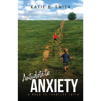 Antidote to Anxiety - by  Katie B Smith (Paperback)