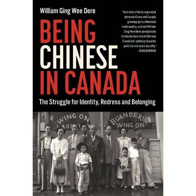 Being Chinese in Canada - by  William Ging Wee Dere (Paperback)