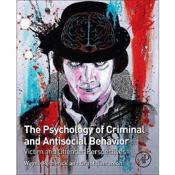 The Psychology of Criminal and Antisocial Behavior - by  Wayne Petherick & Grant Sinnamon (Paperback)
