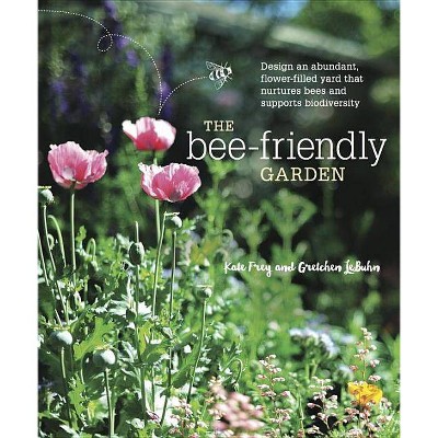 The Bee-Friendly Garden - by  Kate Frey & Gretchen Lebuhn (Paperback)