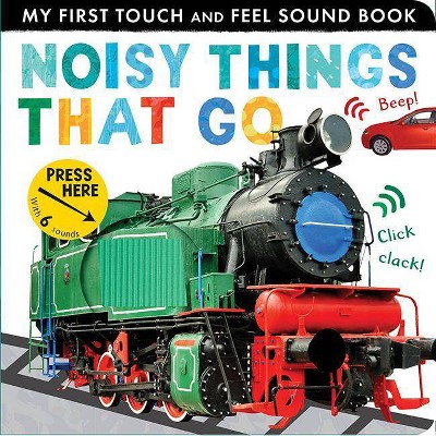 Noisy Things That Go : My First Touch and Feel Sound Book -  by Libby Walden (Hardcover)