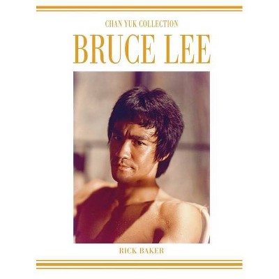 Bruce Lee The Chan Yuk collection - by  Ricky Baker (Hardcover)