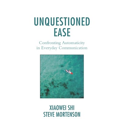 Unquestioned Ease - by  Xiaowei Shi & Steve Mortenson (Paperback)