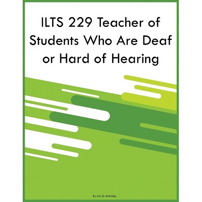 ILTS 229 Teacher of Students Who Are Deaf or Hard of Hearing - by  Iris Q McKinley (Paperback)
