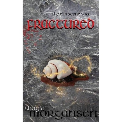 Fractured - (ELM Stone Saga) by  Shayla Morgansen (Paperback)