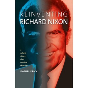 Reinventing Richard Nixon - (Culture America (Hardcover)) by  Daniel Frick (Paperback) - 1 of 1