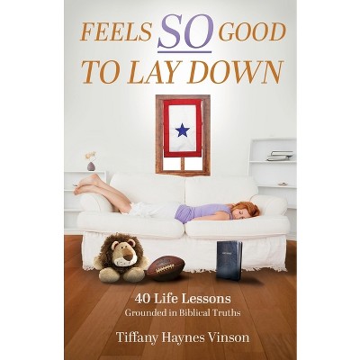 Feels SO Good to Lay Down - by  Tiffany Haynes Vinson (Paperback)