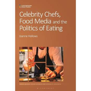 Celebrity Chefs, Food Media and the Politics of Eating - (Contemporary Food Studies: Economy, Culture and Politics) by  Joanne Hollows (Paperback)